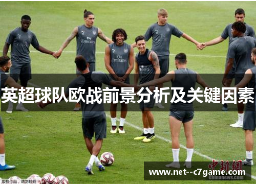 英超球队欧战前景分析及关键因素 英超球队欧战前景分析及关键因素